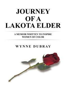 Journey of a Lakota Elder: A Memoir Written to Inspire Women of Color - Wynne Dubray - cover