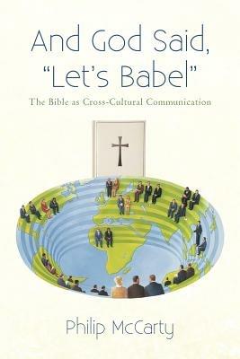 And God Said, Let's Babel: The Bible as Cross-Cultural Communication - Philip McCarty - cover