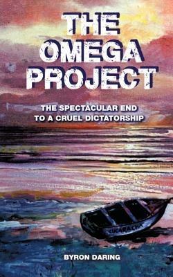 The Omega Project: The Spectacular End to a Cruel Dictatorship - Byron Daring - cover
