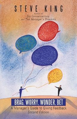 Brag, Worry, Wonder, Bet: A Manager's Guide to Giving Feedback - Steve King - cover