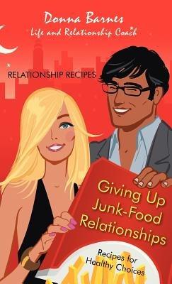 Giving Up Junk-Food Relationships: Recipes for Healthy Choices - Donna Barnes - cover