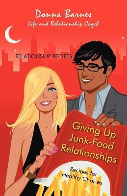 Giving Up Junk-Food Relationships: Recipes for Healthy Choices - Donna Barnes - cover