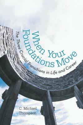 When Your Foundations Move: The Three Crucial Transitions in Life and Career - C Michael Thompson - cover