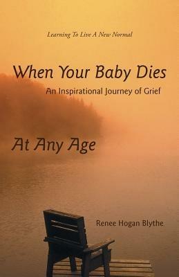 When Your Baby Dies: An Inspirational Journey of Grief - Renee Hogan Blythe - cover