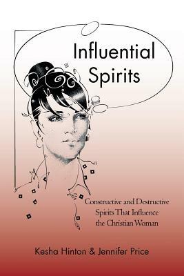 Influential Spirits: Constructive and Destructive Spirits That Influence the Christian Woman - Kesha Hinton,Jennifer Price - cover