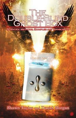 The Double-Blind Ghost Box: Scientific Methods, Examples, and Transcripts - Shawn Taylor,Daniel Morgan - cover