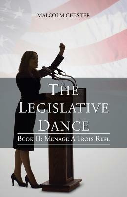 The Legislative Dance: Book II: Menage a Trois Reel - Malcolm Chester - cover