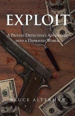 Exploit: A Private Detective's Adventure Into a Depraved World - Bruce Alterman - cover