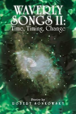 Waverly Songs II: Time, Timing, Change: Poetry by Robert Sonkowsky - Robert Sonkowsky - cover