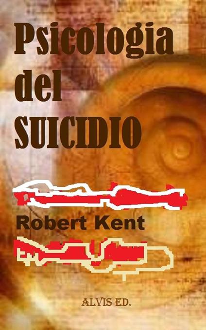 Psicologia del Suicidio - Kent Robert - ebook