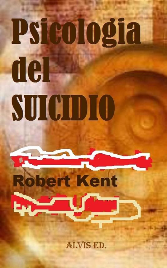Psicologia del Suicidio - Kent Robert - ebook