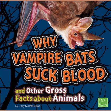 Why Vampire Bats Suck Blood and Other Gross Facts about Animals