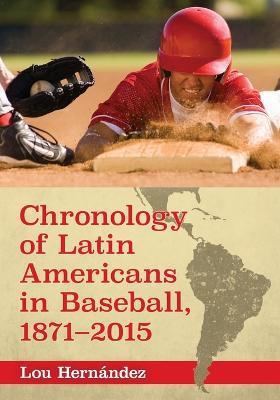 Chronology of Latin Americans in Baseball, 1871-2015 - Lou Hernández - cover