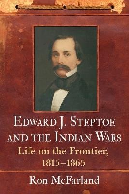 Edward J. Steptoe and the Indian Wars: Life on the Frontier, 1815-1865 - Ron McFarland - cover