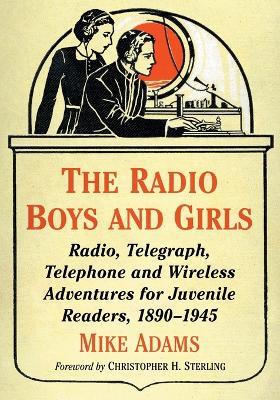 The Radio Boys and Girls: Radio, Telegraph, Telephone and Wireless Adventures for Juvenile Readers, 1890-1945 - Mike Adams - cover
