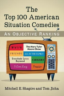 The Top 100 American Situation Comedies: An Objective Ranking - Mitchell E. Shapiro,Tom Jicha - cover