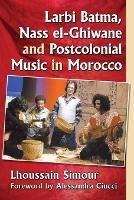 Larbi Batma, Nass el-Ghiwane and Postcolonial Music in Morocco