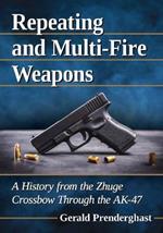 Repeating and Multi-Fire Weapons: A History from the Zhuge Crossbow Through the AK-47