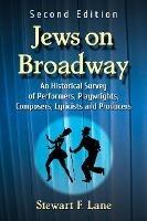 Jews on Broadway: An Historical Survey of Performers, Playwrights, Composers, Lyricists and Producers