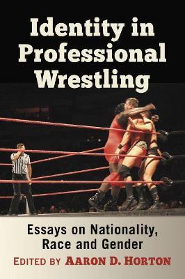 Identity in Professional Wrestling: Essays on Nationality, Race and Gender - cover