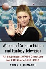 Women of Science Fiction and Fantasy Television: An Encyclopedia of 400 Characters and 200 Shows, 1950s-2016