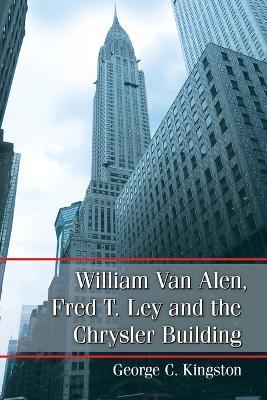 William Van Alen, Fred T. Lay and the Chrysler Building - George C. Kingston - cover