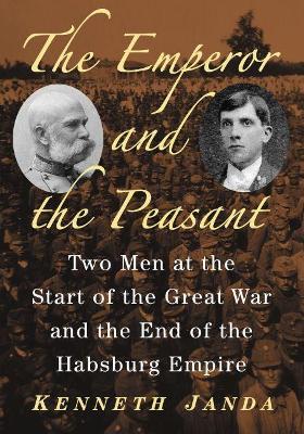 The Emperor and the Peasant: Two Men at the Start of the Great War and the End of the Habsburg Empire - Kenneth Janda - cover