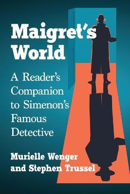 Maigret's World: A Reader's Companion to Simenon's Famous Detective - Murielle Wenger,Stephen Trussel - cover