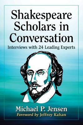 Shakespeare Scholars in Conversation: Interviews with 24 Leading Experts - Michael P. Jensen - cover