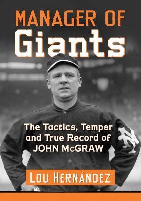 Manager of Giants: The Tactics, Temper and True Record of John McGraw - Lou Hernandez - cover