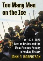 Too Many Men on the Ice: The 1978-1979 Boston Bruins and the Most Famous Penalty in Hockey History - John G. Robertson - cover