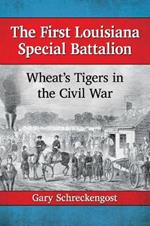 The First Louisiana Special Battalion: Wheat's Tigers in the Civil War