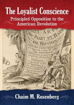 The Loyalist Conscience: Principled Opposition to the American Revolution - Chaim M. Rosenberg - cover