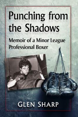 Punching from the Shadows: Memoir of a Minor League Professional Boxer - Glen Sharp - cover