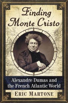 Finding Monte Cristo: Alexandre Dumas and the French Atlantic World - Eric Martone - cover