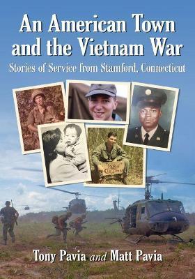 An American Town and the Vietnam War: Stories of Service from Stamford, Connecticut - Tony Pavia,Matt Pavia - cover