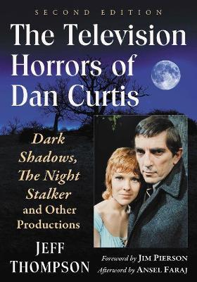 The Television Horrors of Dan Curtis: Dark Shadows, The Night Stalker and Other Productions - Jeff Thompson - cover