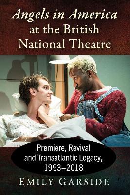 Angels in America at the British National Theatre: Premiere, Revival and Transatlantic Legacy, 1993-2018 - Emily Garside - cover