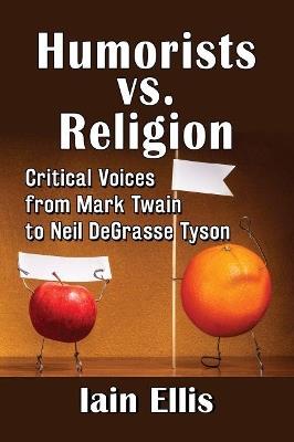 Humorists vs. Religion: Critical Voices from Mark Twain to Neil DeGrasse Tyson - Iain Ellis - cover