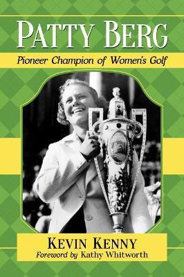 Patty Berg: Pioneer Champion of Women's Golf - Kevin Kenny - cover