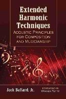 Extended Harmonic Techniques: Acoustic Principles for Composition and Musicianship - Jack Ballard, Jr. - cover