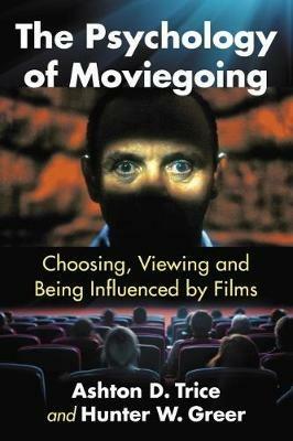 The Psychology of Moviegoing: Choosing, Viewing and Being Influenced by Films - Ashton D. Trice,Hunter W. Greer - cover