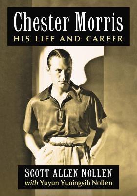 Chester Morris: His Life and Career - Scott Allen Nollen,Yuyun Yuningsih Nollen - cover