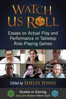 Watch Us Roll: Essays on Actual Play and Performance in Tabletop Role-Playing Games - cover