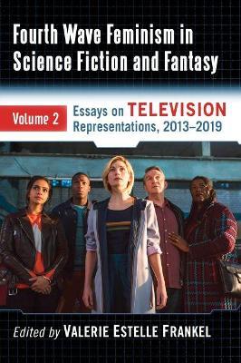 Fourth Wave Feminism in Science Fiction and Fantasy Volume 2: Essays on Intersectionality and Power on Television, 2013-2019 - cover