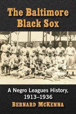 The Baltimore Black Sox: A Negro Leagues History, 1913-1936 - Bernard McKenna - cover