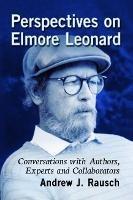 Perspectives on Elmore Leonard: Conversations with Authors, Experts and Collaborators - Andrew J. Rausch - cover