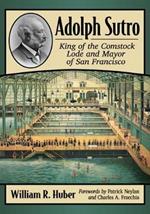 Adolph Sutro: King of the Comstock Lode and Mayor of San Francisco
