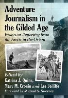 Adventure Journalism in the Gilded Age: Essays on Reporting from the Arctic to the Orient - cover