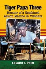 Tiger Papa Three: Memoir of a Combined Action Marine in Vietnam